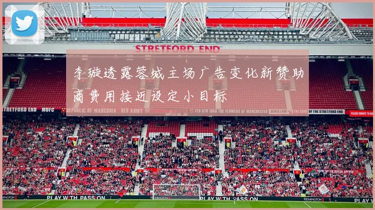 李璇透露蓉城主场广告变化新赞助商费用接近设定小目标